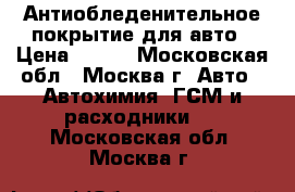 Антиобледенительное покрытие для авто › Цена ­ 999 - Московская обл., Москва г. Авто » Автохимия, ГСМ и расходники   . Московская обл.,Москва г.